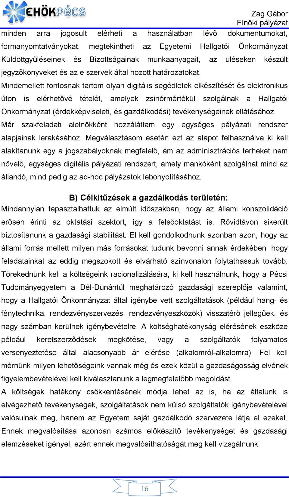 Mindemellett fontosnak tartom olyan digitális segédletek elkészítését és elektronikus úton is elérhetővé tételét, amelyek zsinórmértékül szolgálnak a Hallgatói Önkormányzat (érdekképviseleti, és