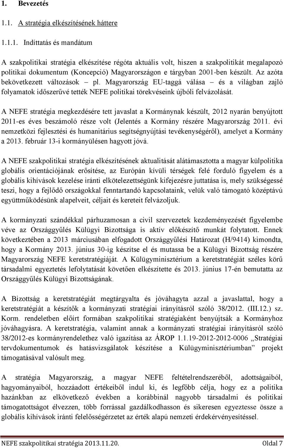A NEFE stratégia megkezdésére tett javaslat a Kormánynak készült, 2012 nyarán benyújtott 2011-es éves beszámoló része volt (Jelentés a Kormány részére Magyarország 2011.