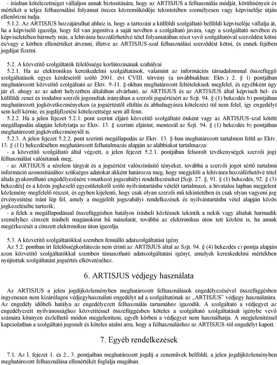 Az ARTISJUS hozzájárulhat ahhoz is, hogy a tartozást a külföldi szolgáltató belföldi képviselője vállalja át, ha a képviselő igazolja, hogy fel van jogosítva a saját nevében a szolgáltató javára,