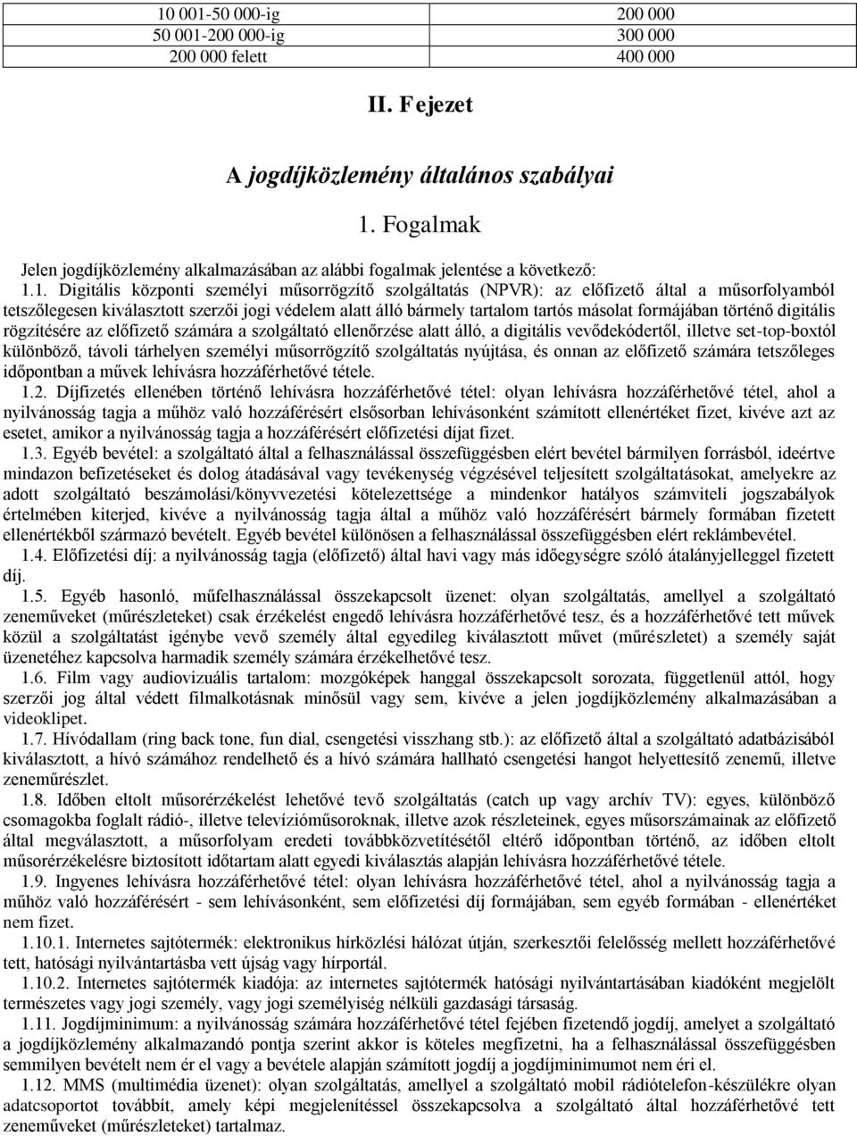 1. Digitális központi személyi műsorrögzítő szolgáltatás (NPVR): az előfizető által a műsorfolyamból tetszőlegesen kiválasztott szerzői jogi védelem alatt álló bármely tartalom tartós másolat