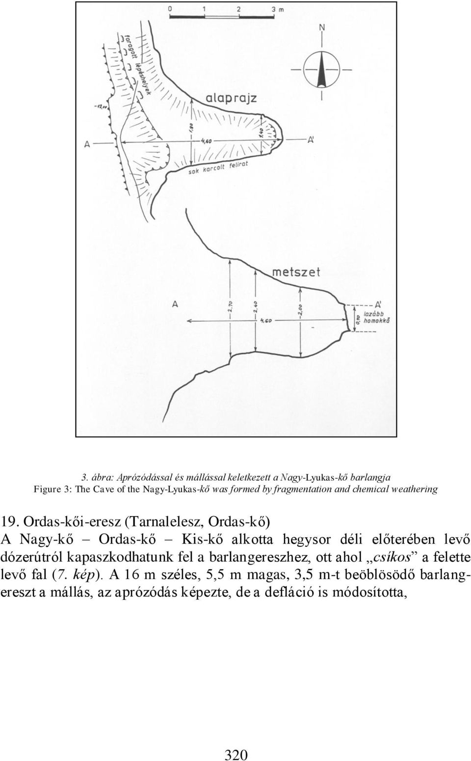 Ordas-kői-eresz (Tarnalelesz, Ordas-kő) A Nagy-kő Ordas-kő Kis-kő alkotta hegysor déli előterében levő dózerútról