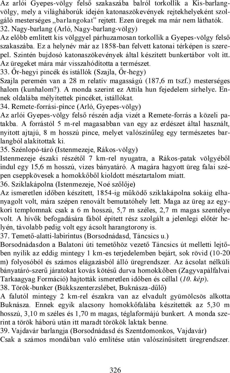 Ez a helynév már az 1858-ban felvett katonai térképen is szerepel. Szintén bujdosó katonaszökevények által készített bunkertábor volt itt. Az üregeket mára már visszahódította a természet. 33.