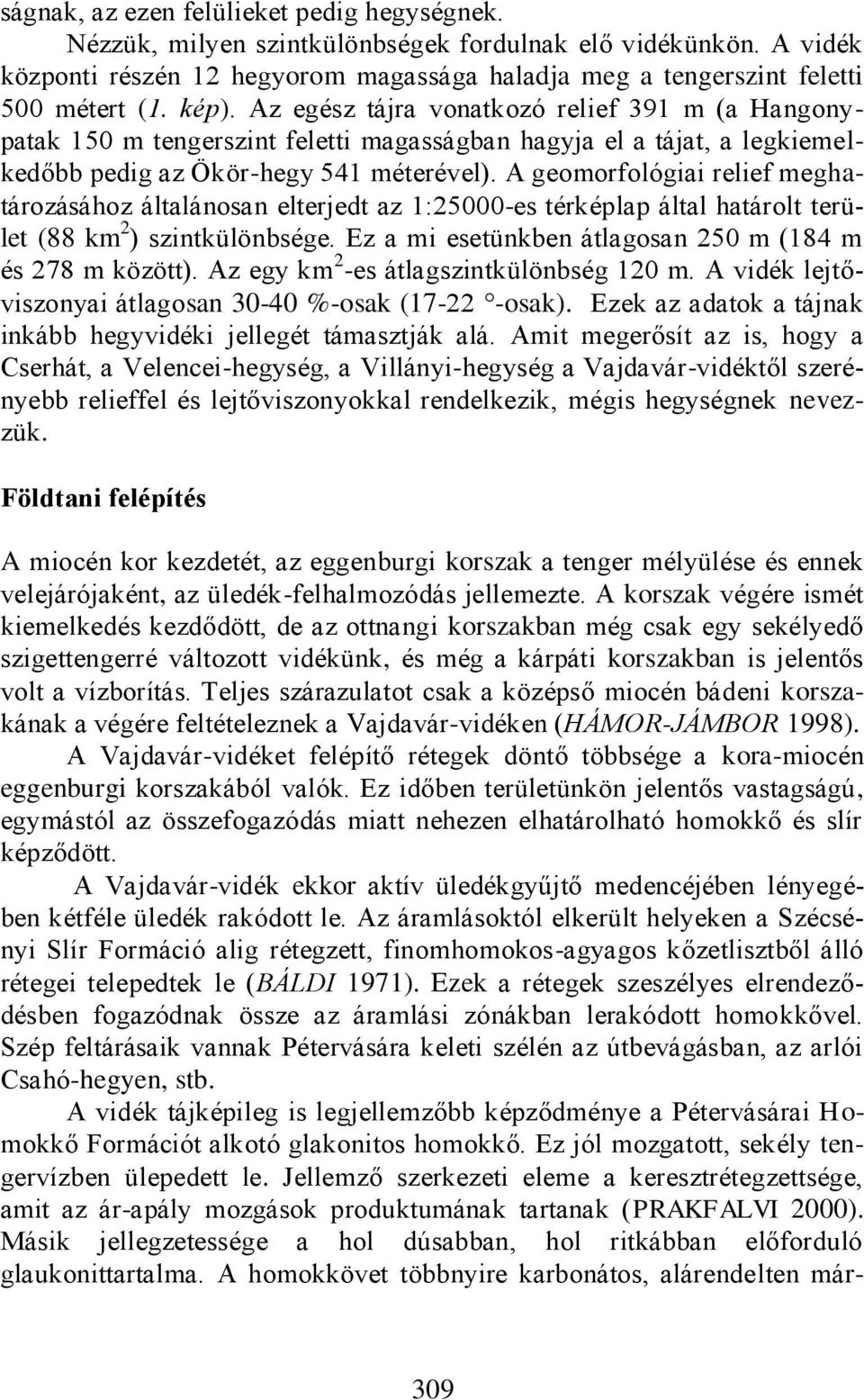 A geomorfológiai relief meghatározásához általánosan elterjedt az 1:25000-es térképlap által határolt terület (88 km 2 ) szintkülönbsége. Ez a mi esetünkben átlagosan 250 m (184 m és 278 m között).
