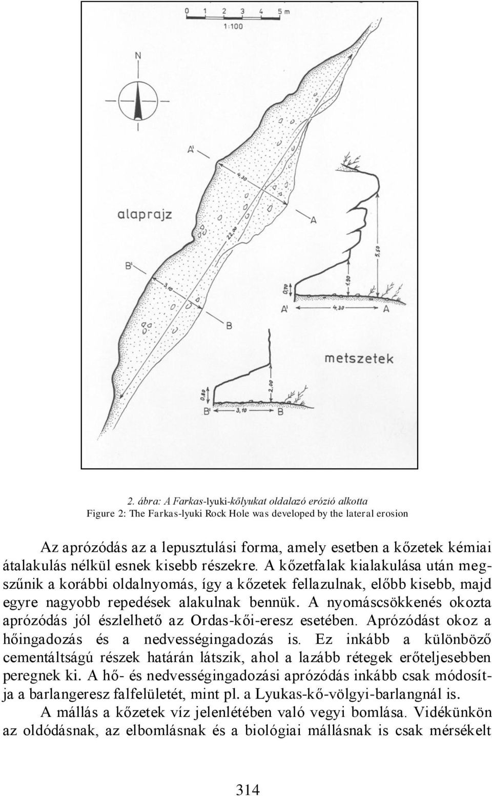 A nyomáscsökkenés okozta aprózódás jól észlelhető az Ordas-kői-eresz esetében. Aprózódást okoz a hőingadozás és a nedvességingadozás is.