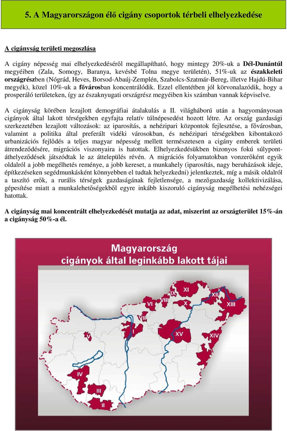 fővárosban koncentrálódik. Ezzel ellentétben jól körvonalazódik, hogy a prosperáló területeken, így az északnyugati országrész megyéiben kis számban vannak képviselve.