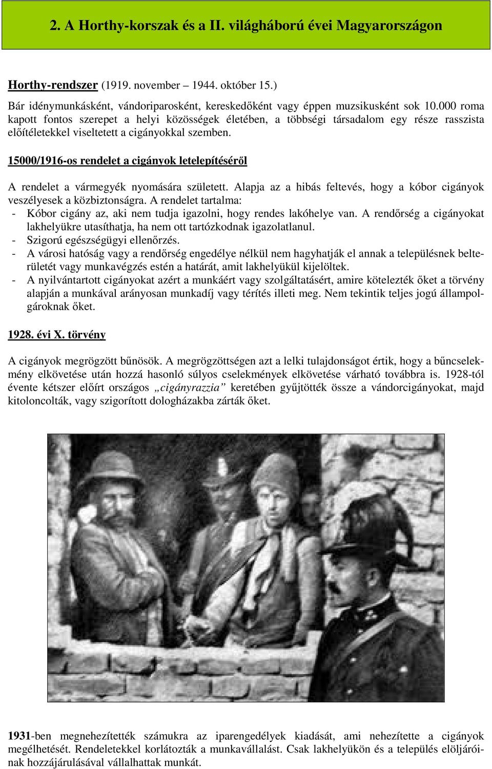 15000/1916-os rendelet a cigányok letelepítéséről A rendelet a vármegyék nyomására született. Alapja az a hibás feltevés, hogy a kóbor cigányok veszélyesek a közbiztonságra.