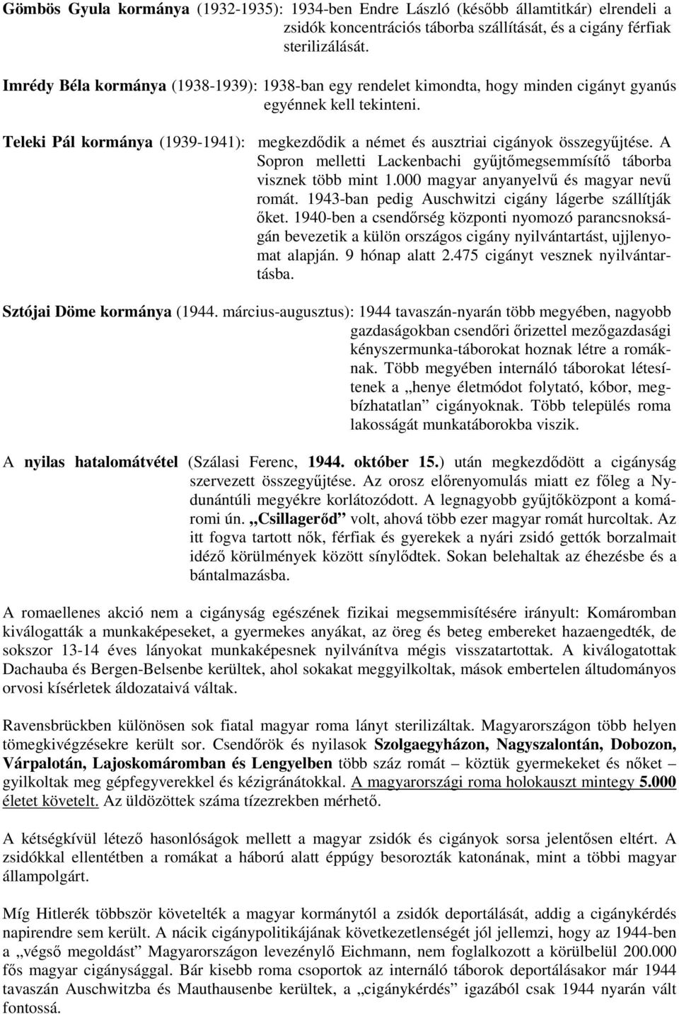 Teleki Pál kormánya (1939-1941): megkezdődik a német és ausztriai cigányok összegyűjtése. A Sopron melletti Lackenbachi gyűjtőmegsemmísítő táborba visznek több mint 1.