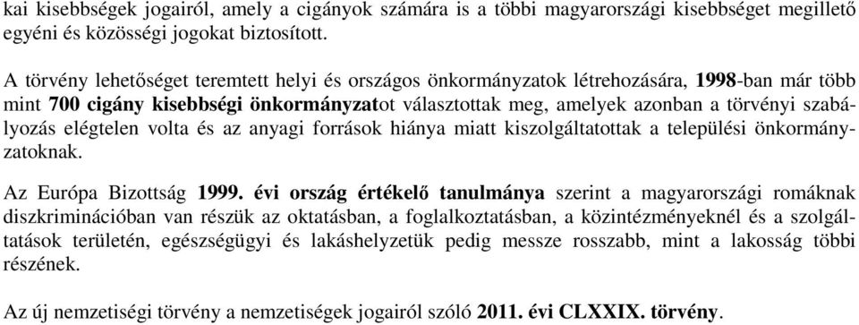 elégtelen volta és az anyagi források hiánya miatt kiszolgáltatottak a települési önkormányzatoknak. Az Európa Bizottság 1999.