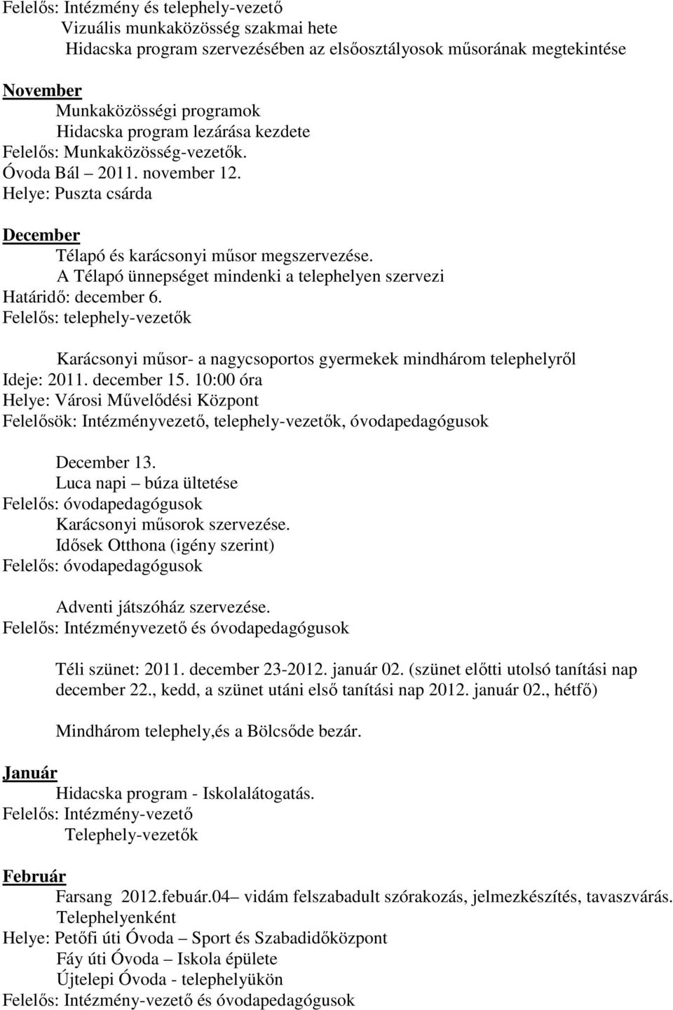 A Télapó ünnepséget mindenki a telephelyen szervezi Határidı: december 6. Felelıs: telephely-vezetık Karácsonyi mősor- a nagycsoportos gyermekek mindhárom telephelyrıl Ideje: 2011. december 15.