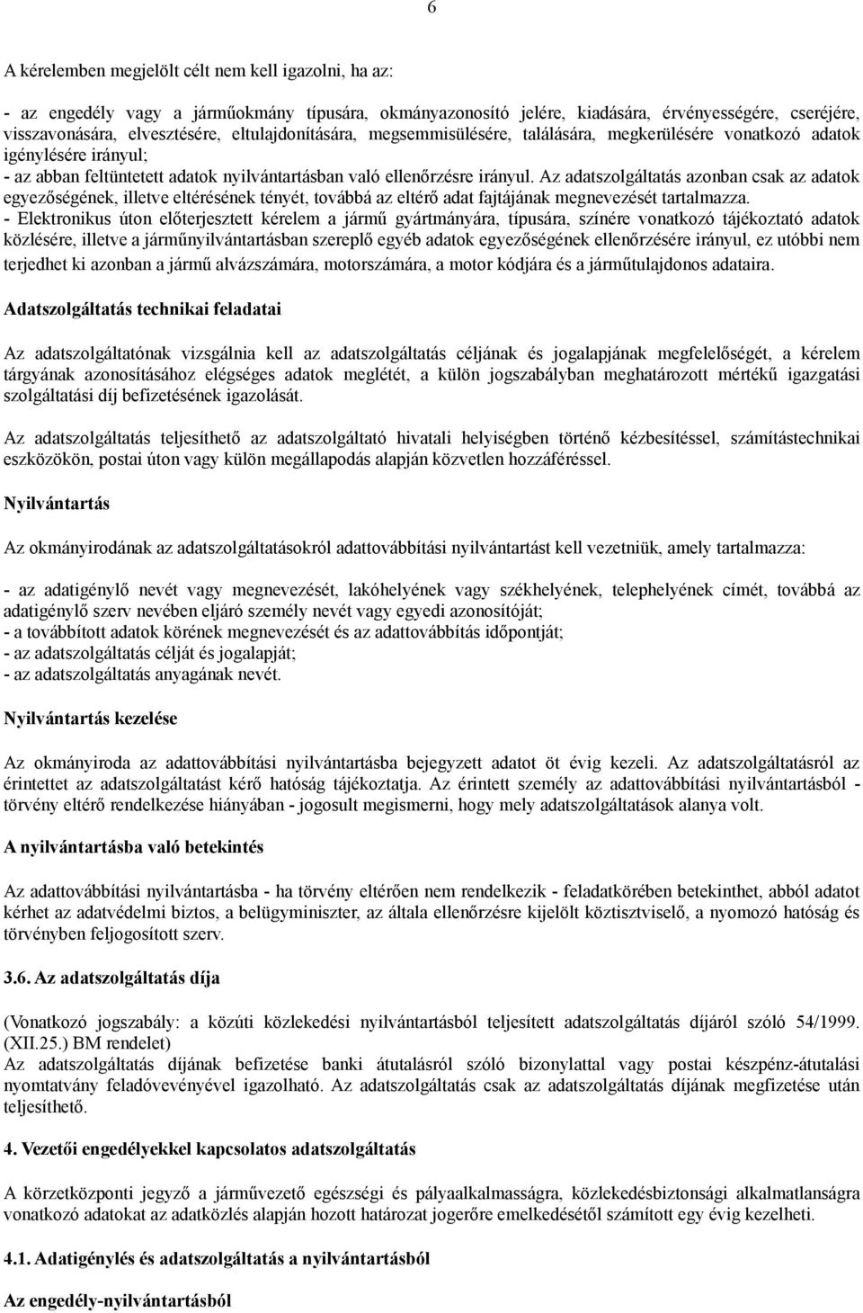 Az adatszolgáltatás azonban csak az adatok egyezőségének, illetve eltérésének tényét, továbbá az eltérő adat fajtájának megnevezését tartalmazza.