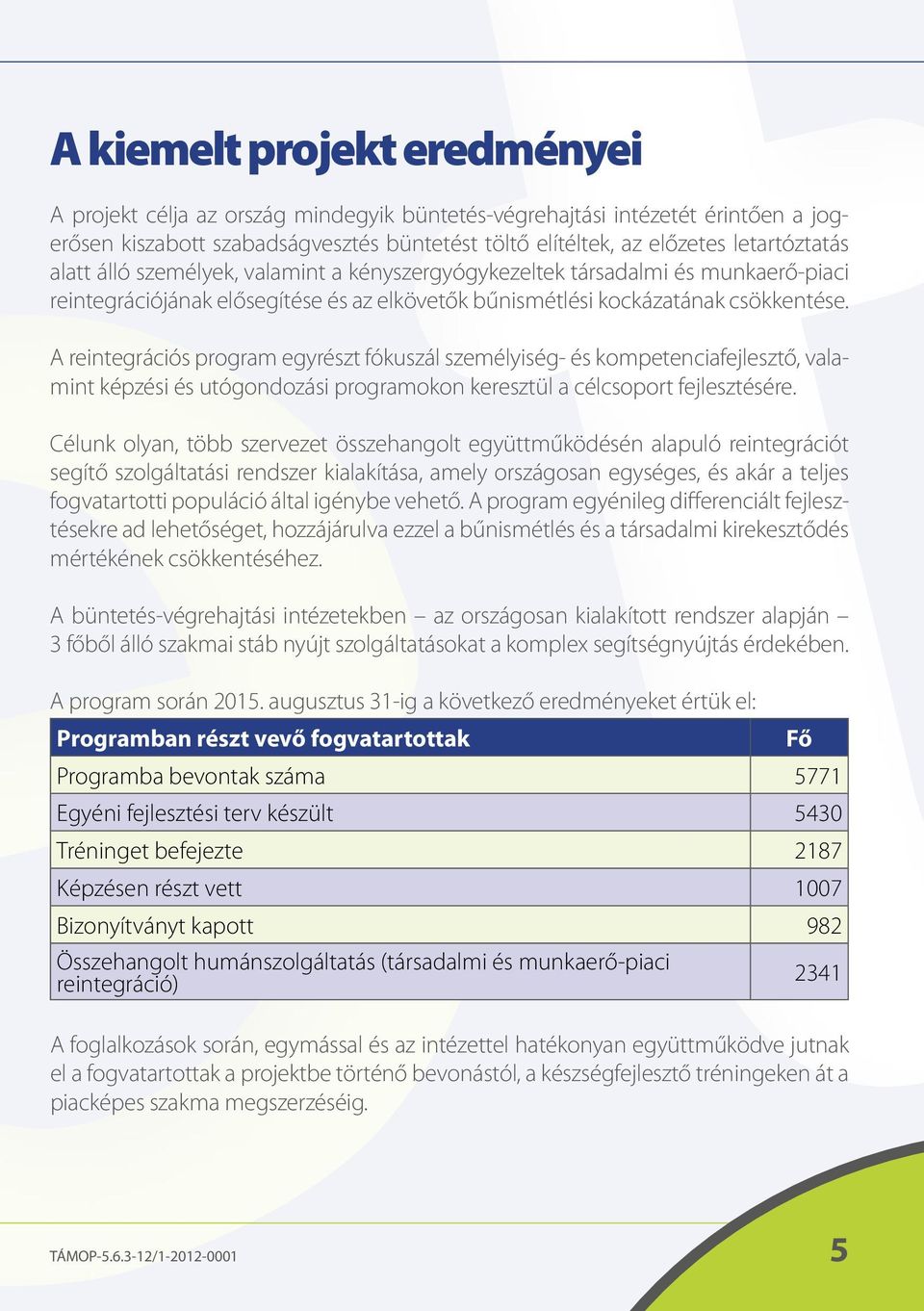 A reintegrációs program egyrészt fókuszál személyiség- és kompetenciafejlesztő, valamint képzési és utógondozási programokon keresztül a célcsoport fejlesztésére.