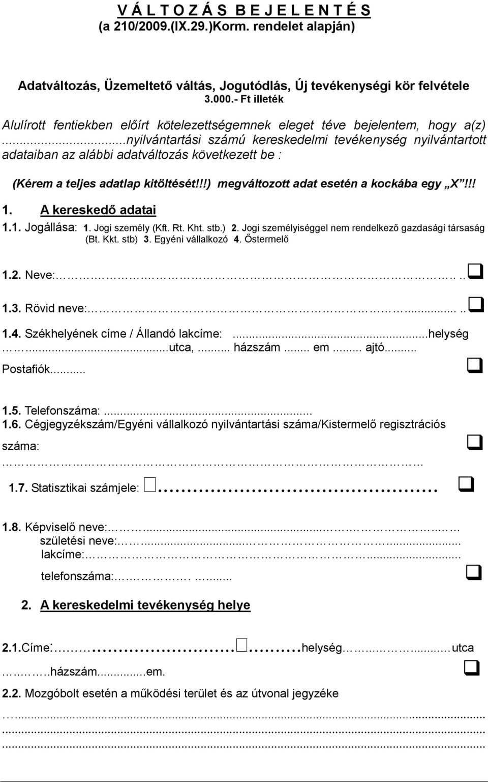 ..nyilvántartási számú kereskedelmi tevékenység nyilvántartott adataiban az alábbi adatváltozás következett be : (Kérem a teljes adatlap kitöltését!!!) megváltozott adat esetén a kockába egy X!!! 1.