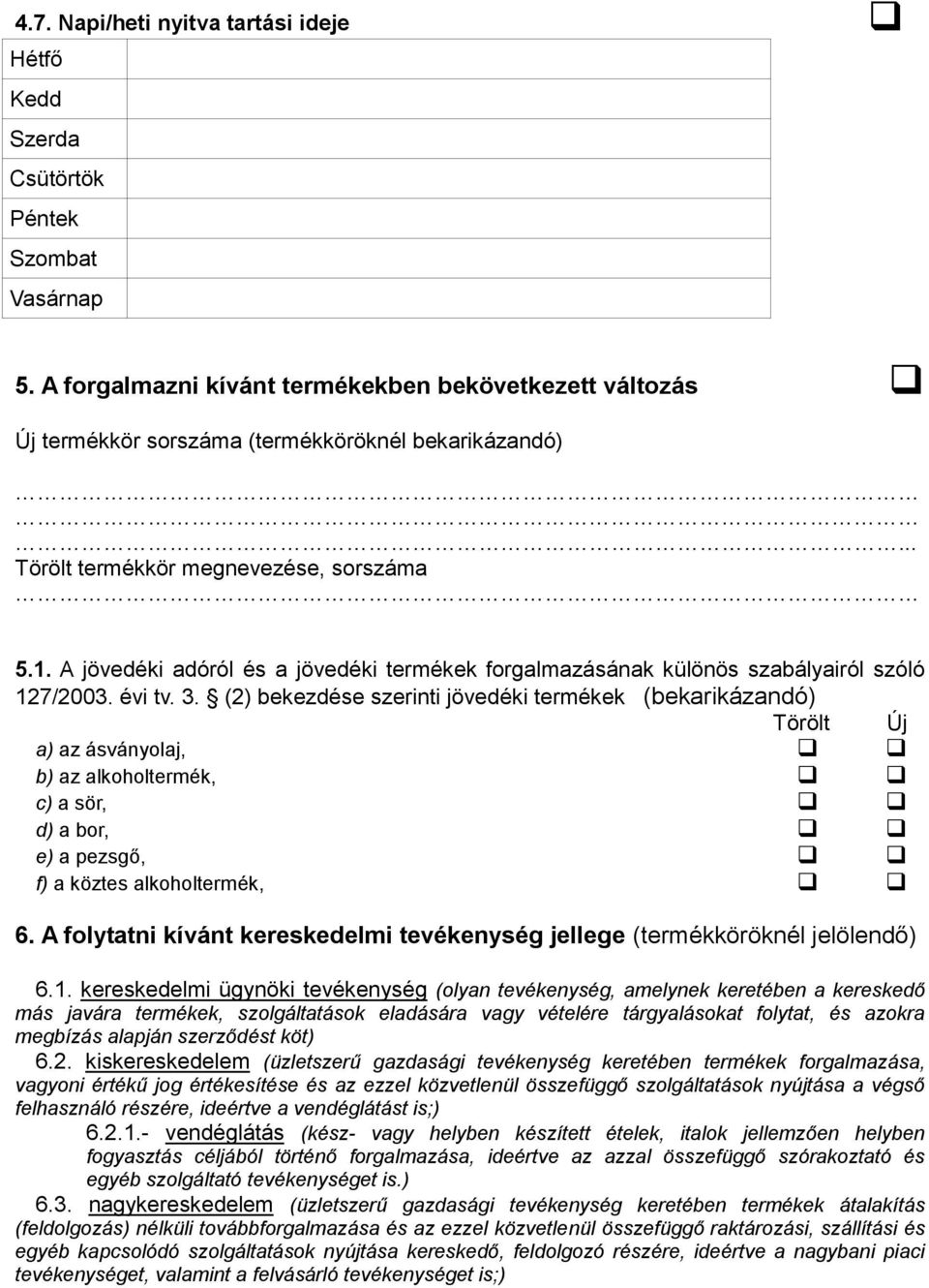 (2) bekezdése szerinti jövedéki termékek (bekarikázandó) Törölt Új a) az ásványolaj, b) az alkoholtermék, c) a sör, d) a bor, e) a pezsgő, f) a köztes alkoholtermék, 6.