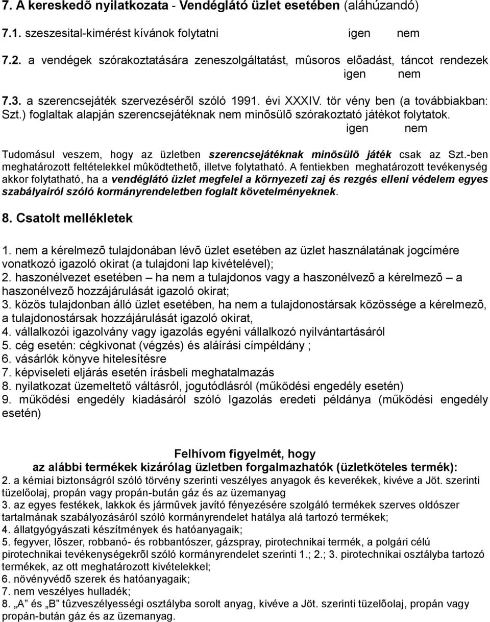 ) foglaltak alapján szerencsejátéknak nem minõsülõ szórakoztató játékot folytatok. igen nem Tudomásul veszem, hogy az üzletben szerencsejátéknak minõsülõ játék csak az Szt.