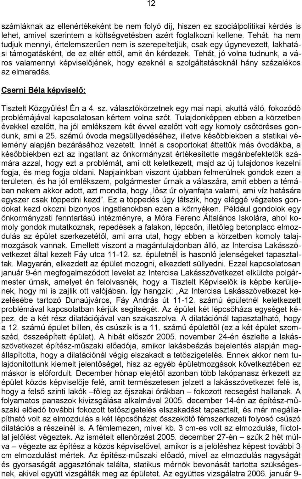 Tehát, jó volna tudnunk, a város valamennyi képviselőjének, hogy ezeknél a szolgáltatásoknál hány százalékos az elmaradás. Cserni Béla képviselő: Tisztelt Közgyűlés! Én a 4. sz. választókörzetnek egy mai napi, akuttá váló, fokozódó problémájával kapcsolatosan kértem volna szót.