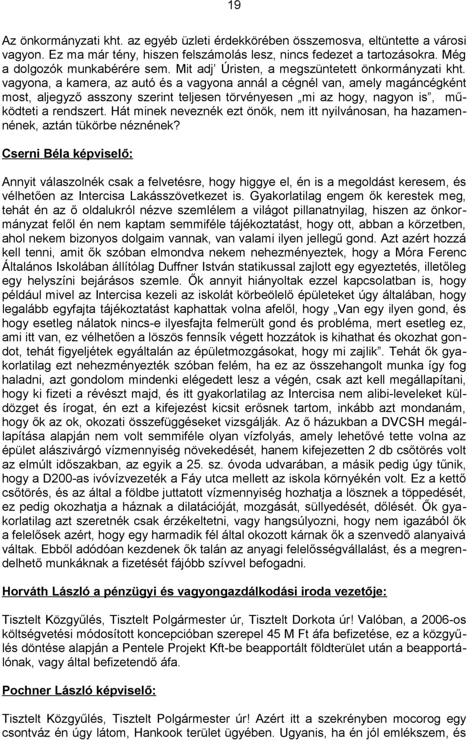 vagyona, a kamera, az autó és a vagyona annál a cégnél van, amely magáncégként most, aljegyző asszony szerint teljesen törvényesen mi az hogy, nagyon is, működteti a rendszert.