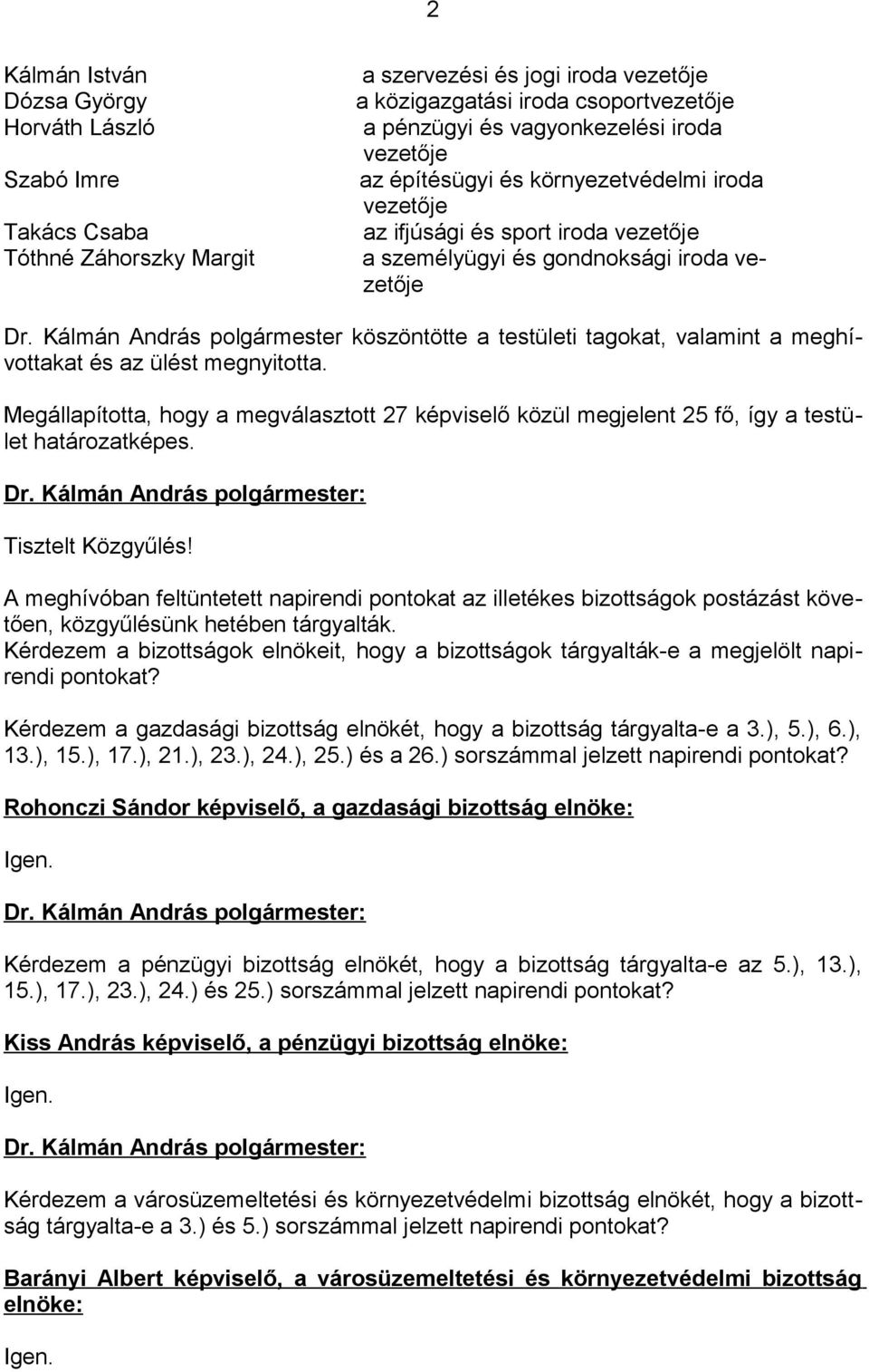 Kálmán András polgármester köszöntötte a testületi tagokat, valamint a meghívottakat és az ülést megnyitotta.