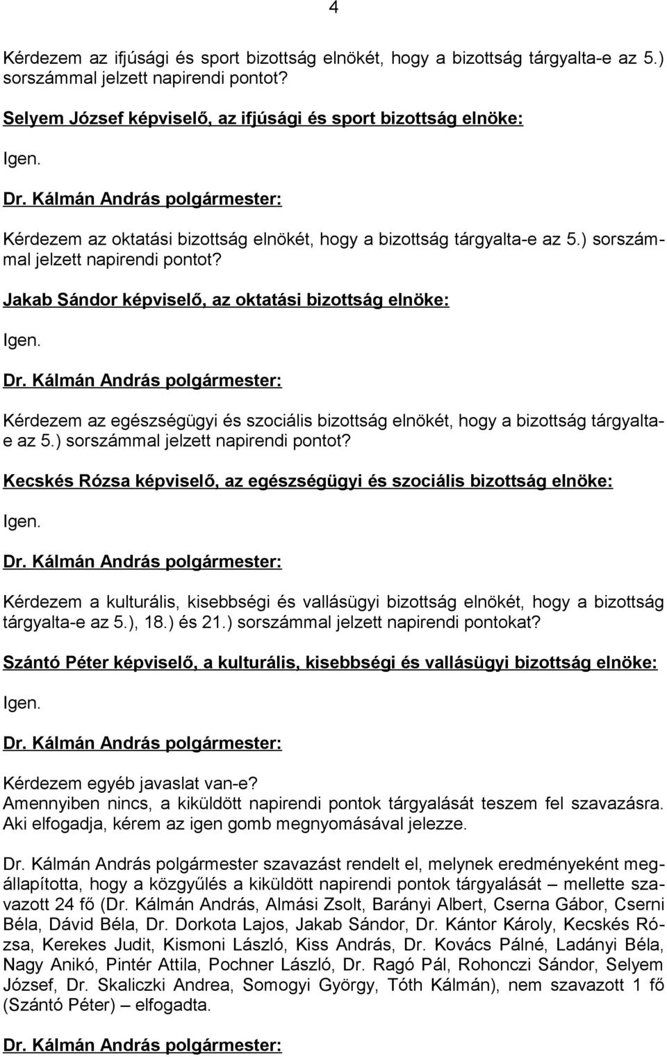 Kérdezem az egészségügyi és szociális bizottság elnökét, hogy a bizottság tárgyaltae az 5.) sorszámmal jelzett napirendi pontot?