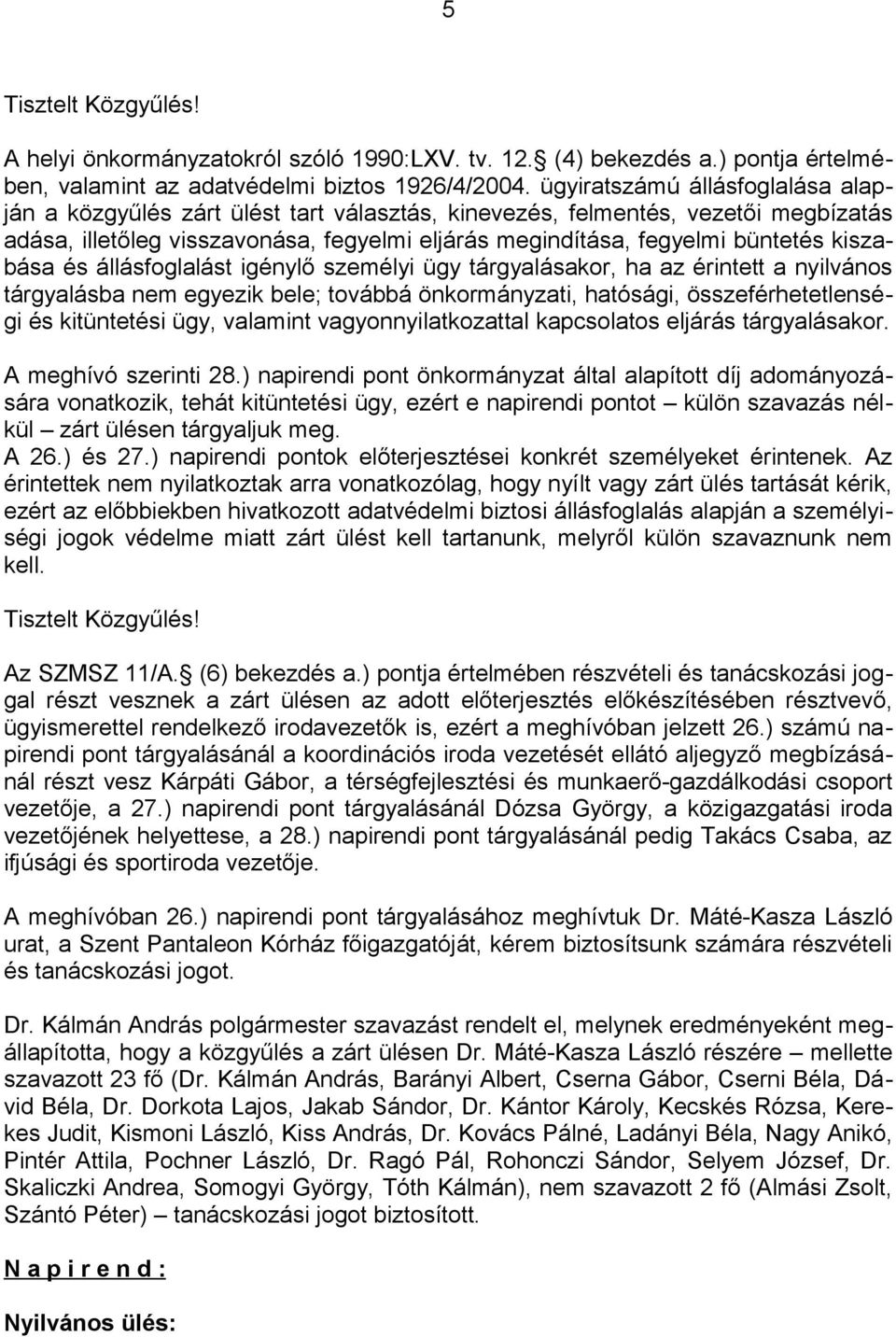 kiszabása és állásfoglalást igénylő személyi ügy tárgyalásakor, ha az érintett a nyilvános tárgyalásba nem egyezik bele; továbbá önkormányzati, hatósági, összeférhetetlenségi és kitüntetési ügy,