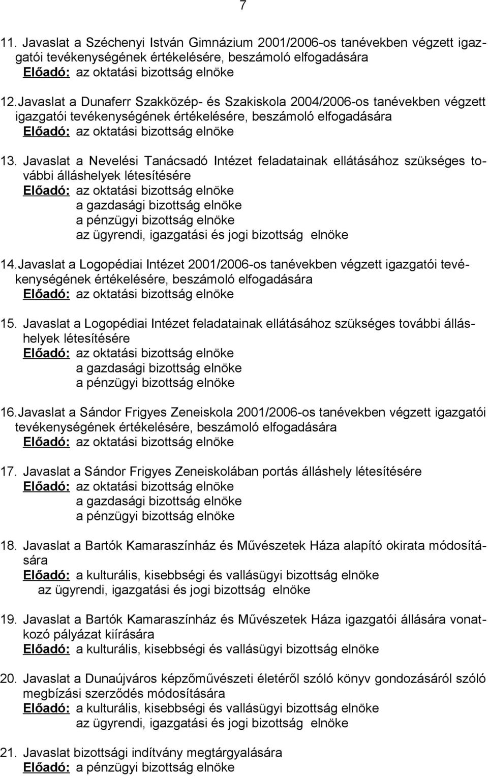 Javaslat a Nevelési Tanácsadó Intézet feladatainak ellátásához szükséges további álláshelyek létesítésére Előadó: az oktatási bizottság elnöke a gazdasági bizottság elnöke a pénzügyi bizottság elnöke