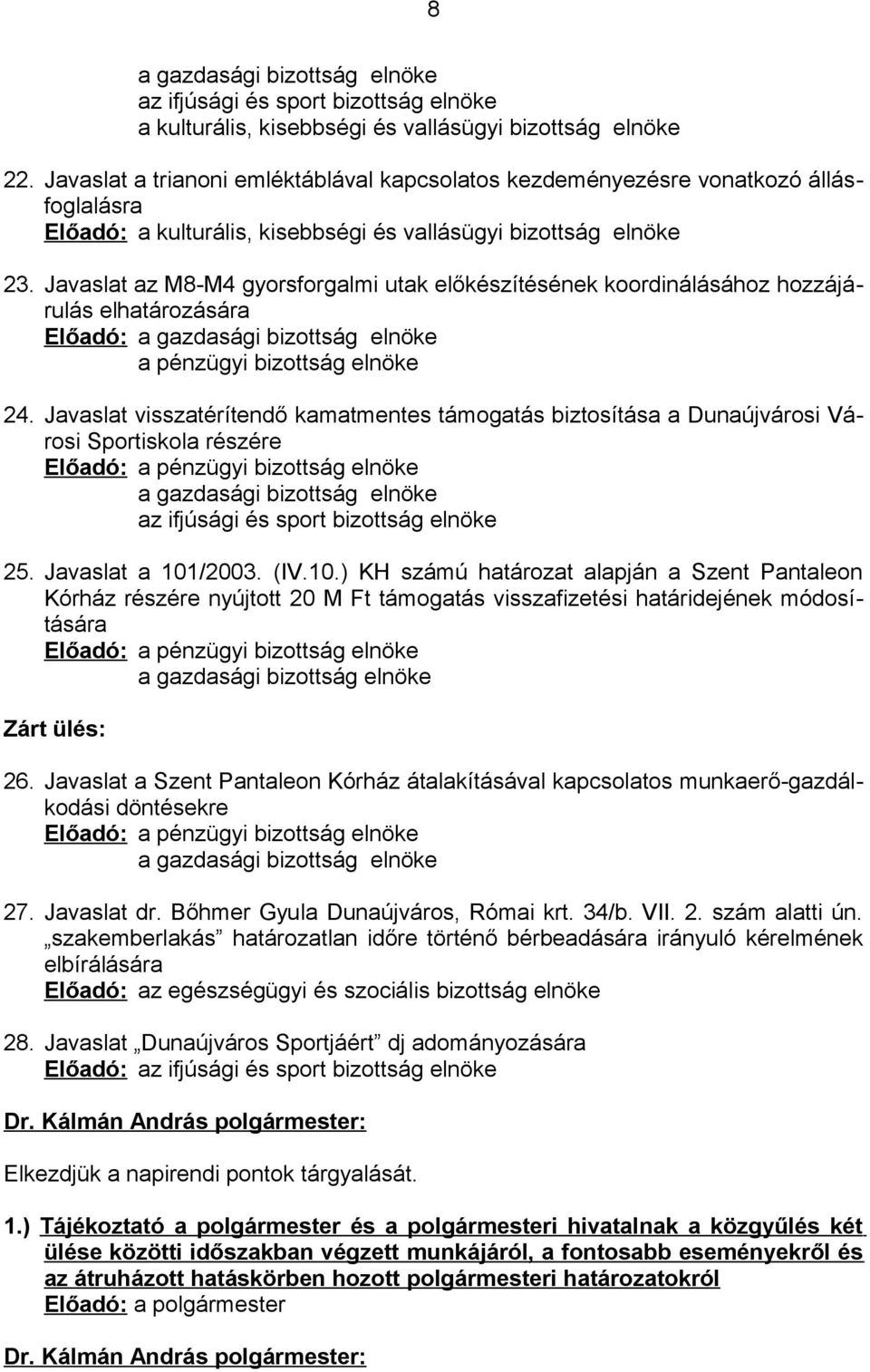 Javaslat az M8-M4 gyorsforgalmi utak előkészítésének koordinálásához hozzájárulás elhatározására Előadó: a gazdasági bizottság elnöke a pénzügyi bizottság elnöke 24.
