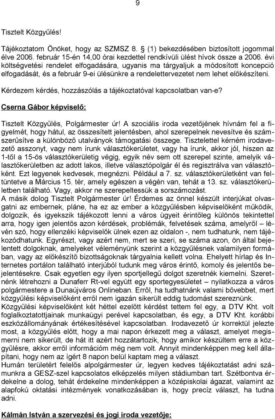 Kérdezem kérdés, hozzászólás a tájékoztatóval kapcsolatban van-e? Cserna Gábor képviselő: Tisztelt Közgyűlés, Polgármester úr!