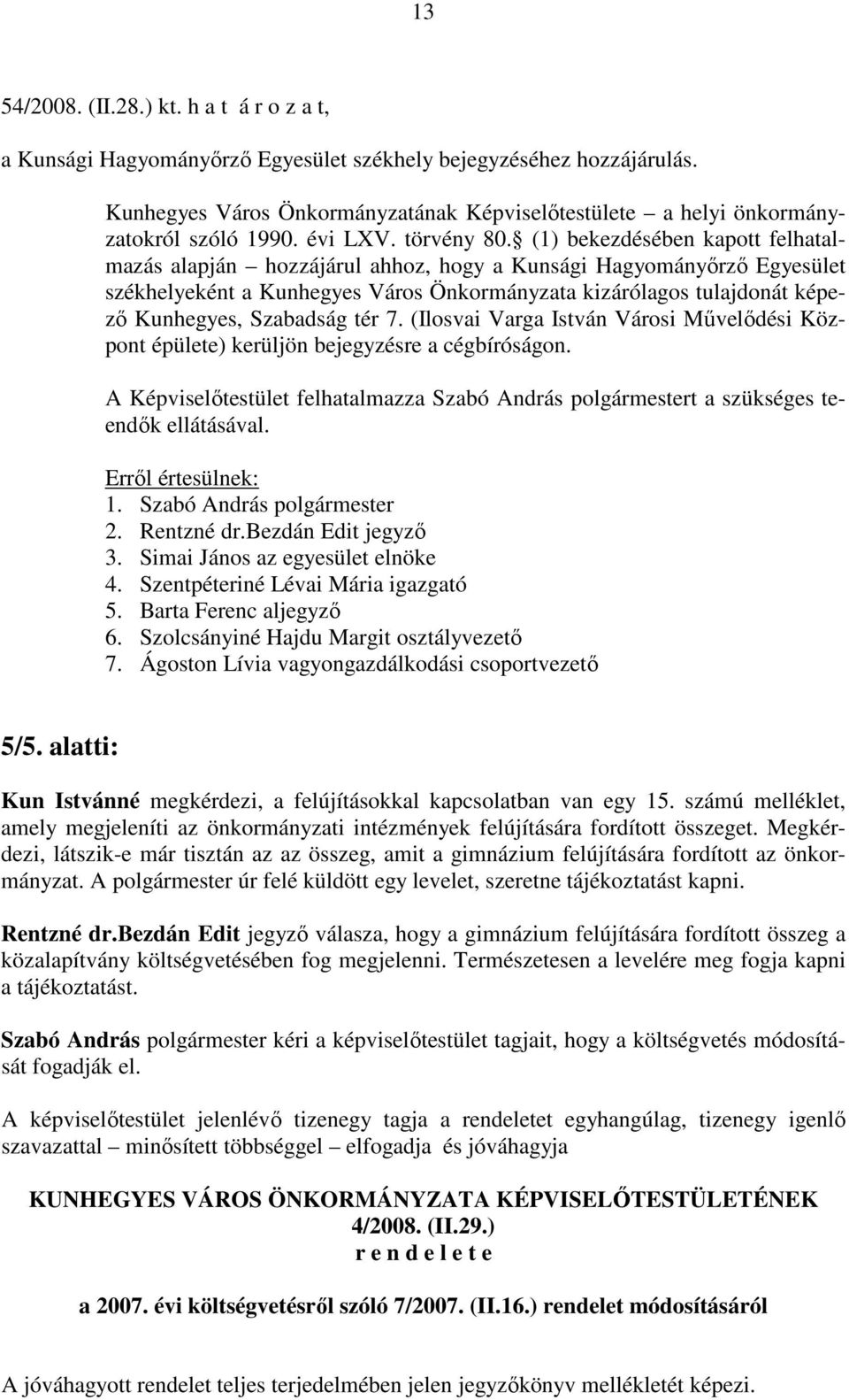 (1) bekezdésében kapott felhatalmazás alapján hozzájárul ahhoz, hogy a Kunsági Hagyományőrző Egyesület székhelyeként a Kunhegyes Város Önkormányzata kizárólagos tulajdonát képező Kunhegyes, Szabadság