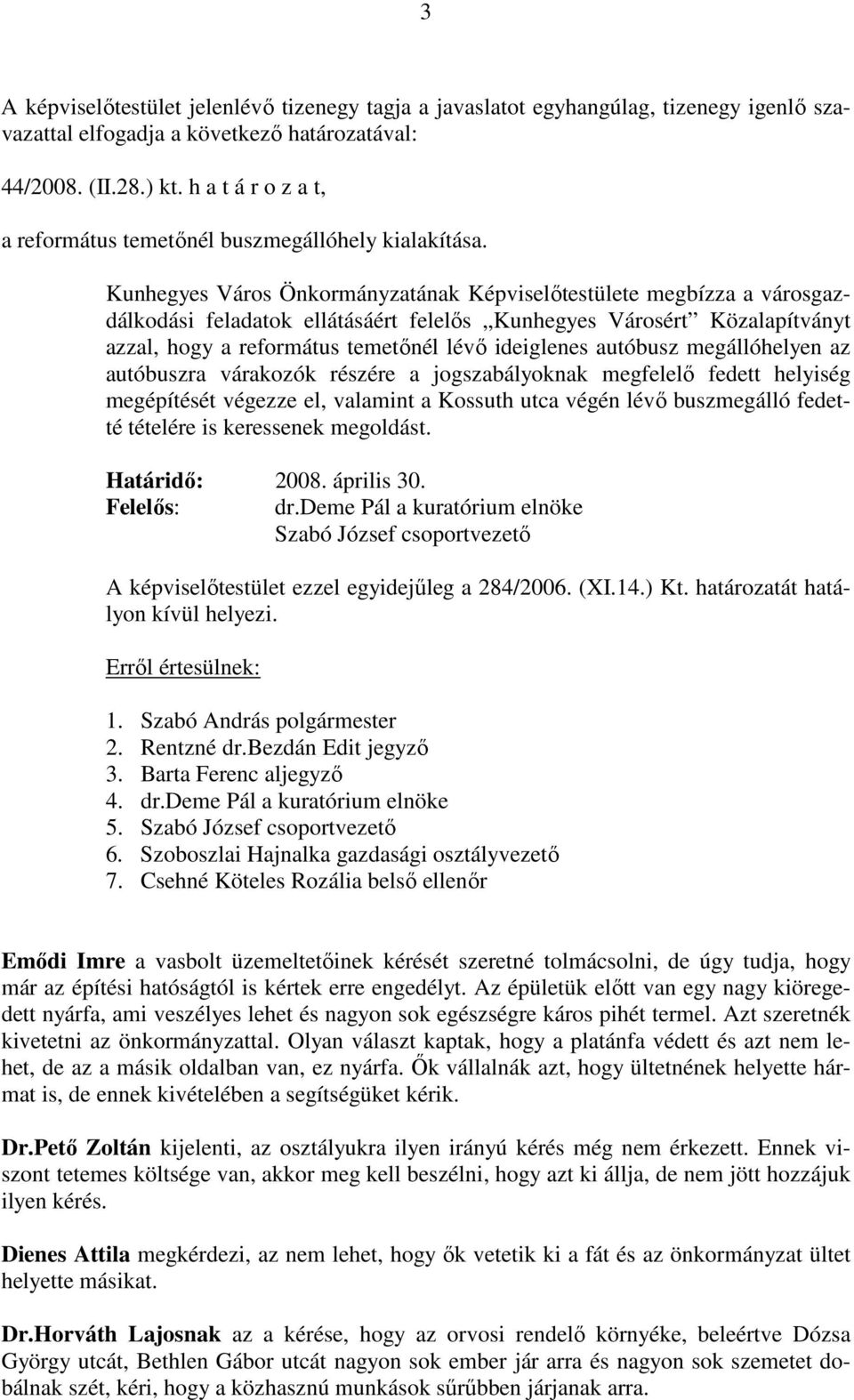 Kunhegyes Város Önkormányzatának Képviselőtestülete megbízza a városgazdálkodási feladatok ellátásáért felelős Kunhegyes Városért Közalapítványt azzal, hogy a református temetőnél lévő ideiglenes