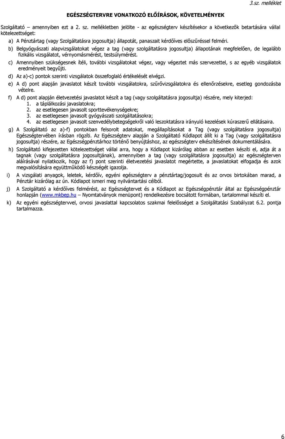 felméri. b) Belgyógyászati alapvizsgálatokat végez a tag (vagy szolgáltatásra jogosultja) állapotának megfelelően, de legalább fizikális vizsgálatot, vérnyomásmérést, testsúlymérést.