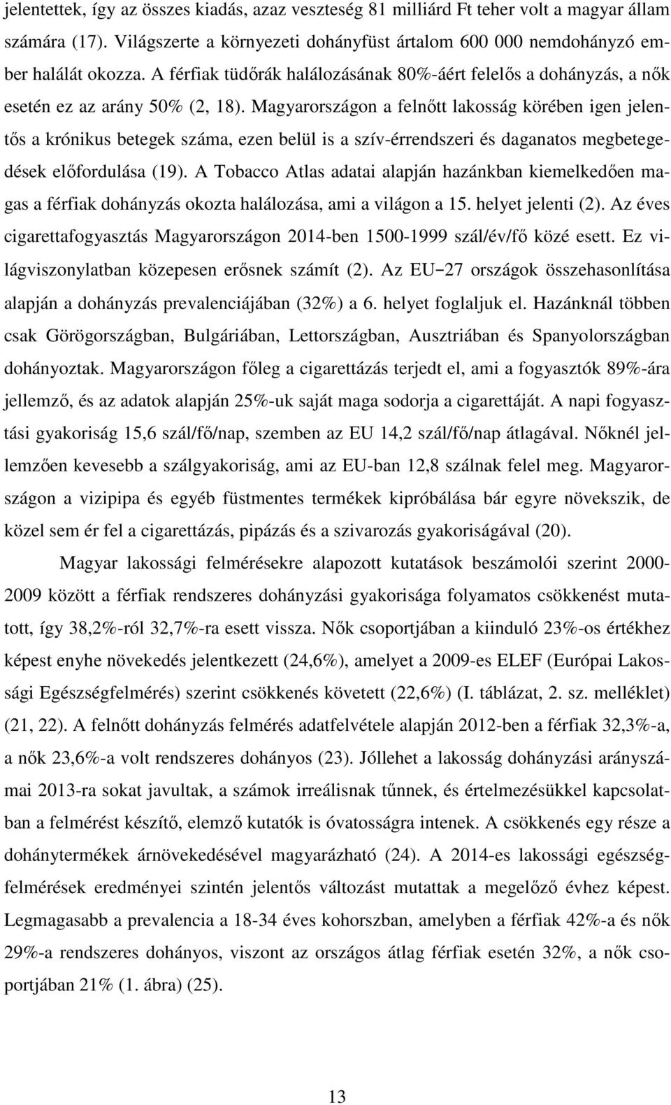 Magyarországon a felnőtt lakosság körében igen jelentős a krónikus betegek száma, ezen belül is a szív-érrendszeri és daganatos megbetegedések előfordulása (19).