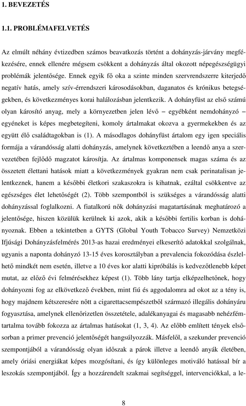 Ennek egyik fő oka a szinte minden szervrendszerre kiterjedő negatív hatás, amely szív-érrendszeri károsodásokban, daganatos és krónikus betegségekben, és következményes korai halálozásban