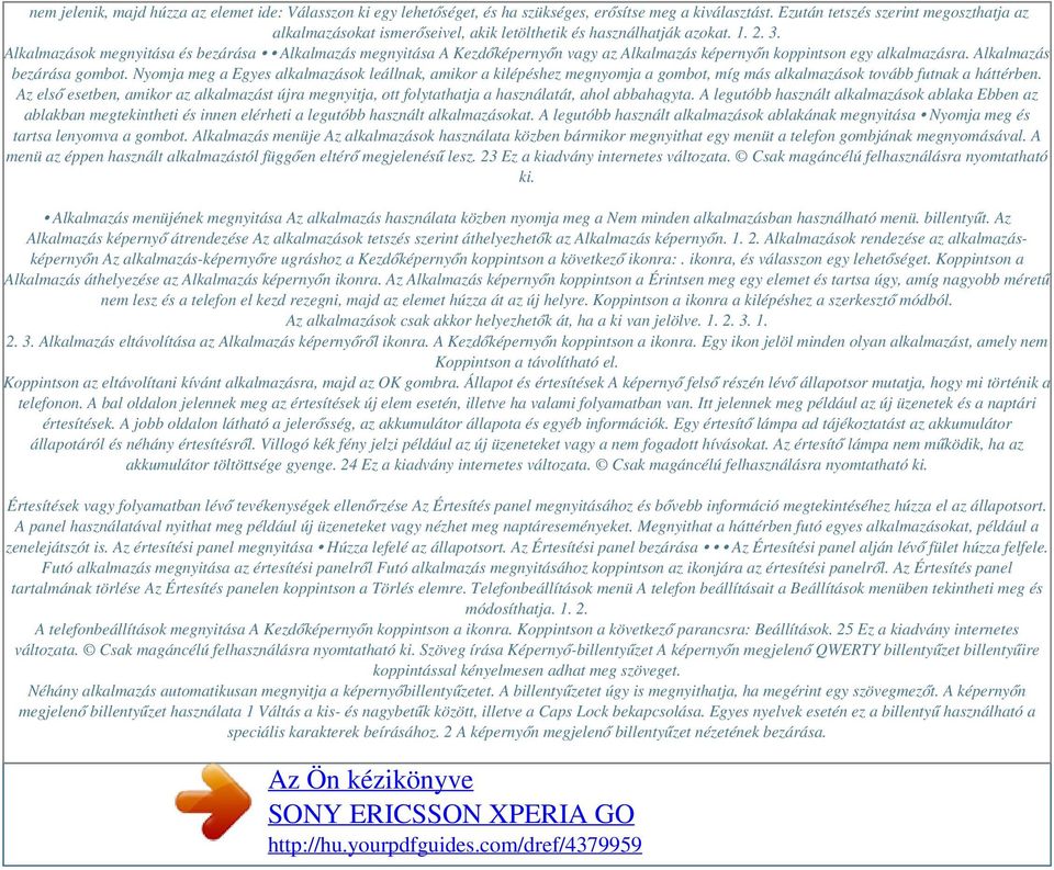 Alkalmazások megnyitása és bezárása Alkalmazás megnyitása A Kezdőképernyőn vagy az Alkalmazás képernyőn koppintson egy alkalmazásra. Alkalmazás bezárása gombot.