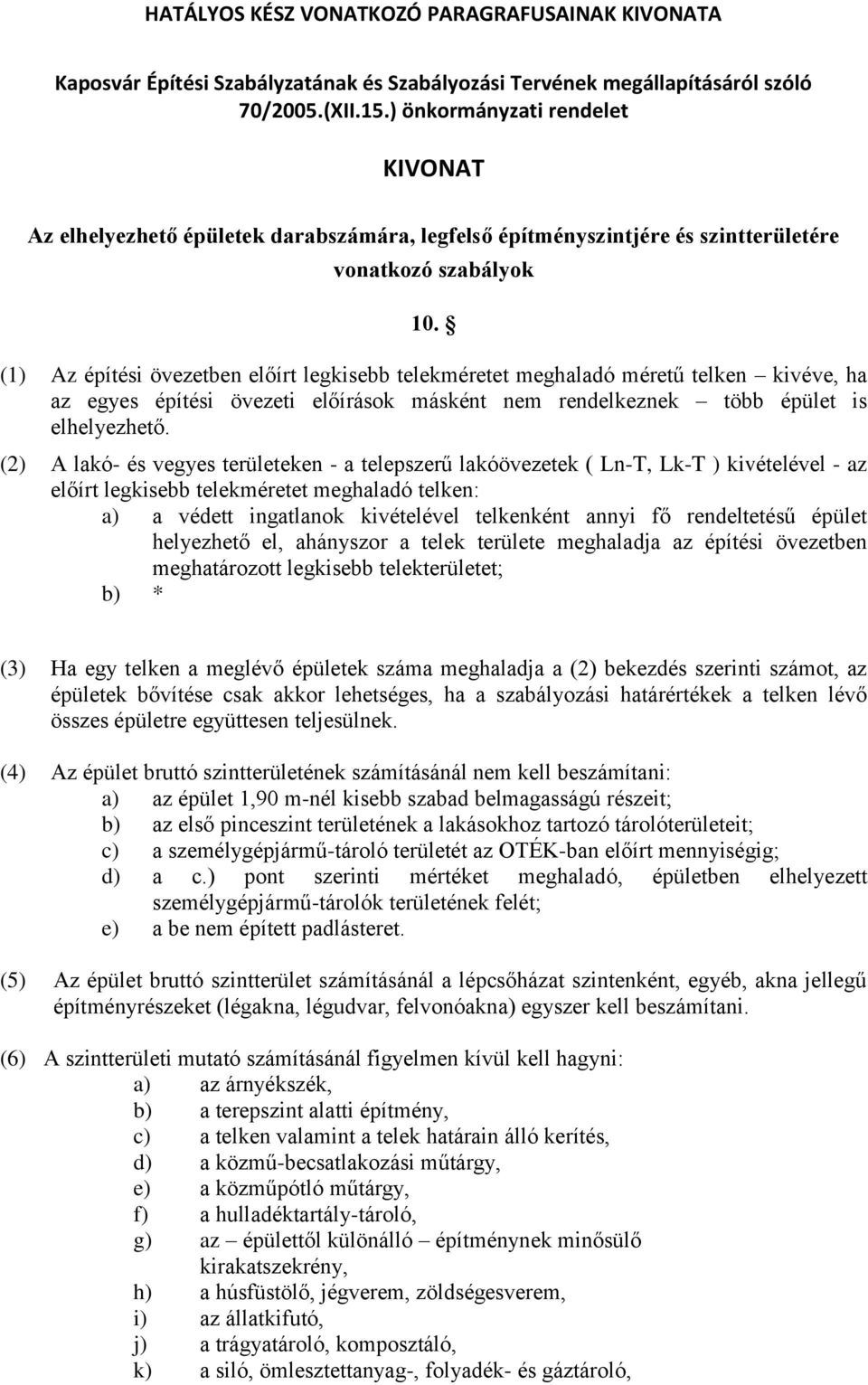 (1) Az építési övezetben előírt legkisebb telekméretet meghaladó méretű telken kivéve, ha az egyes építési övezeti előírások másként nem rendelkeznek több épület is elhelyezhető.