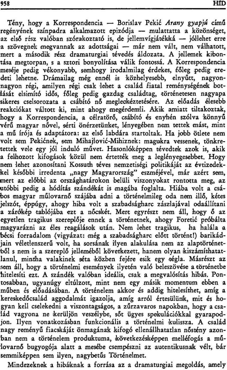 A Korrespondencia meséje pedig vékonyabb, semhogy irodalmilag érdekes, főleg pedig eredeti lehetne.