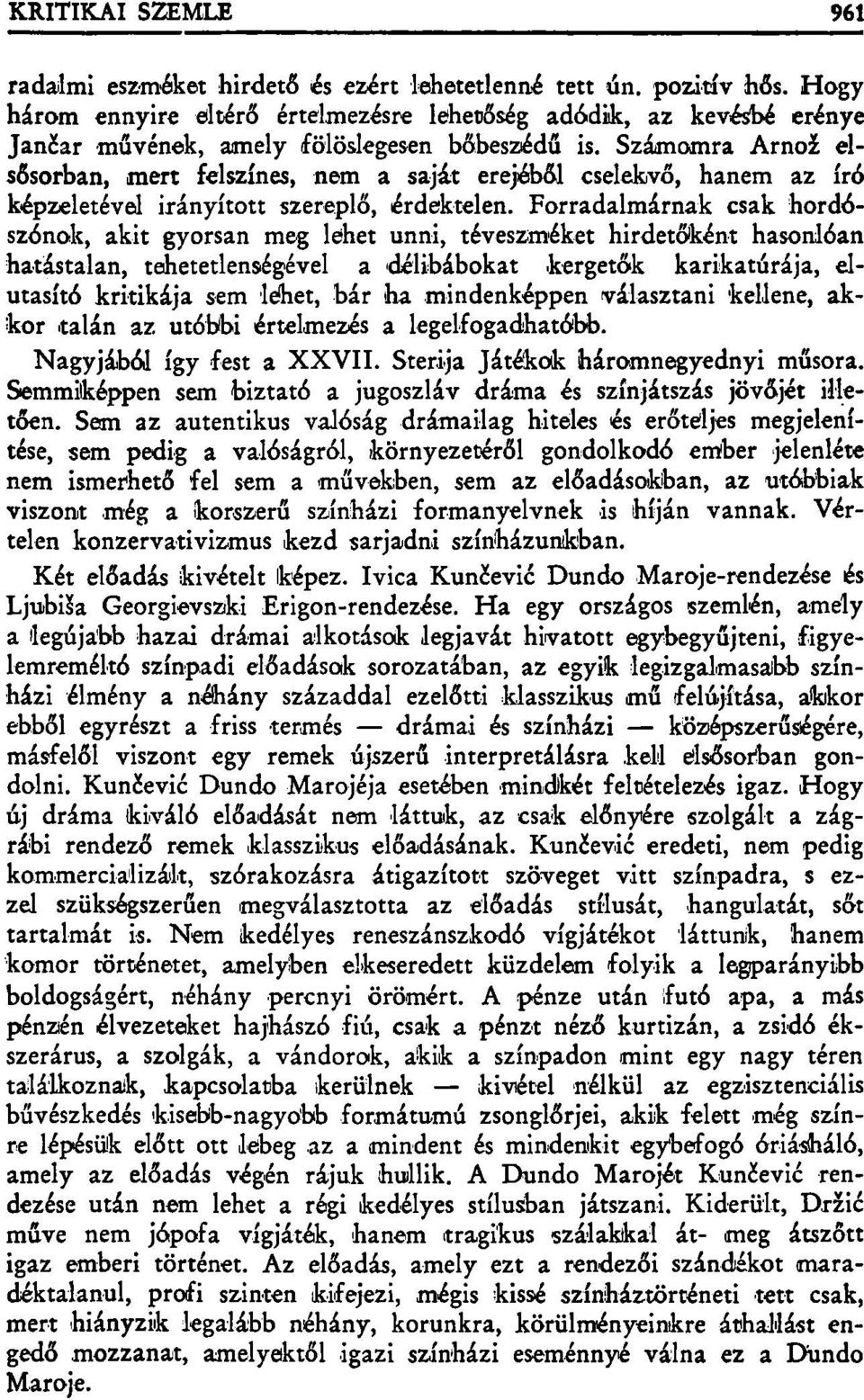 Forradalmárnak csak hordószónok, akit gyorsan meg lehet unni, téveszméket hirdetőként hasonlóan hatástalan, tehetetlenségével a délibábokat kergetők karikatúrája, elutasító kritikája sem lehet, bár