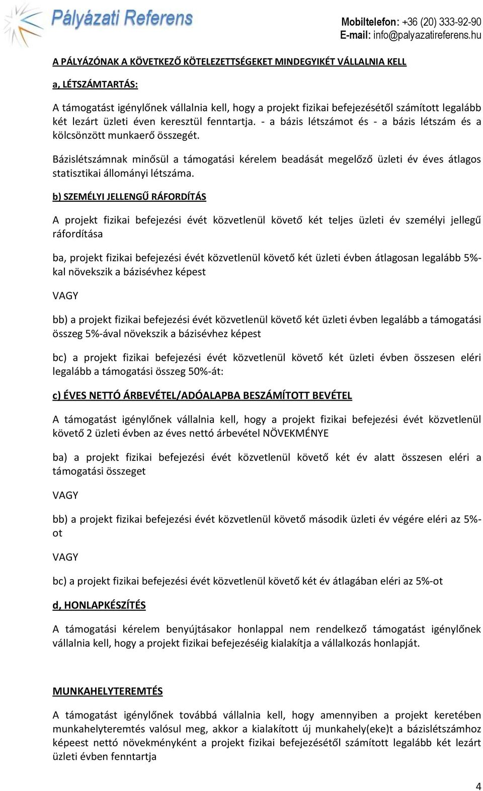 Bázislétszámnak minősül a támogatási kérelem beadását megelőző üzleti év éves átlagos statisztikai állományi létszáma.