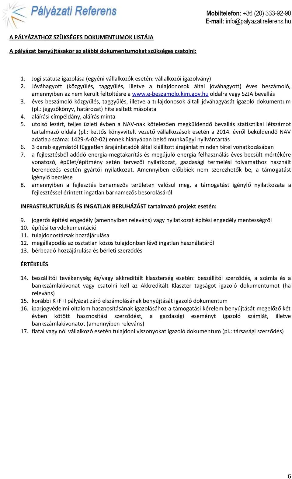 éves beszámoló közgyűlés, taggyűlés, illetve a tulajdonosok általi jóváhagyását igazoló dokumentum (pl.: jegyzőkönyv, határozat) hitelesített másolata 4. aláírási címpéldány, aláírás minta 5.