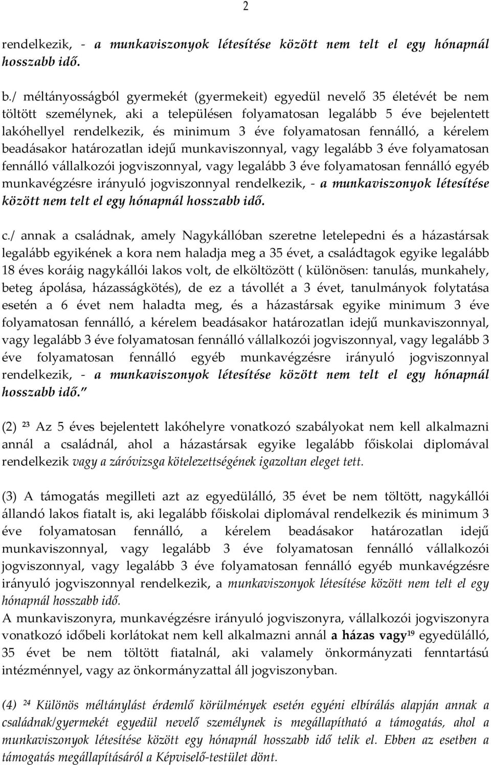 folyamatosan fennálló, a kérelem beadásakor határozatlan idejű munkaviszonnyal, vagy legalább 3 éve folyamatosan fennálló vállalkozói jogviszonnyal, vagy legalább 3 éve folyamatosan fennálló egyéb