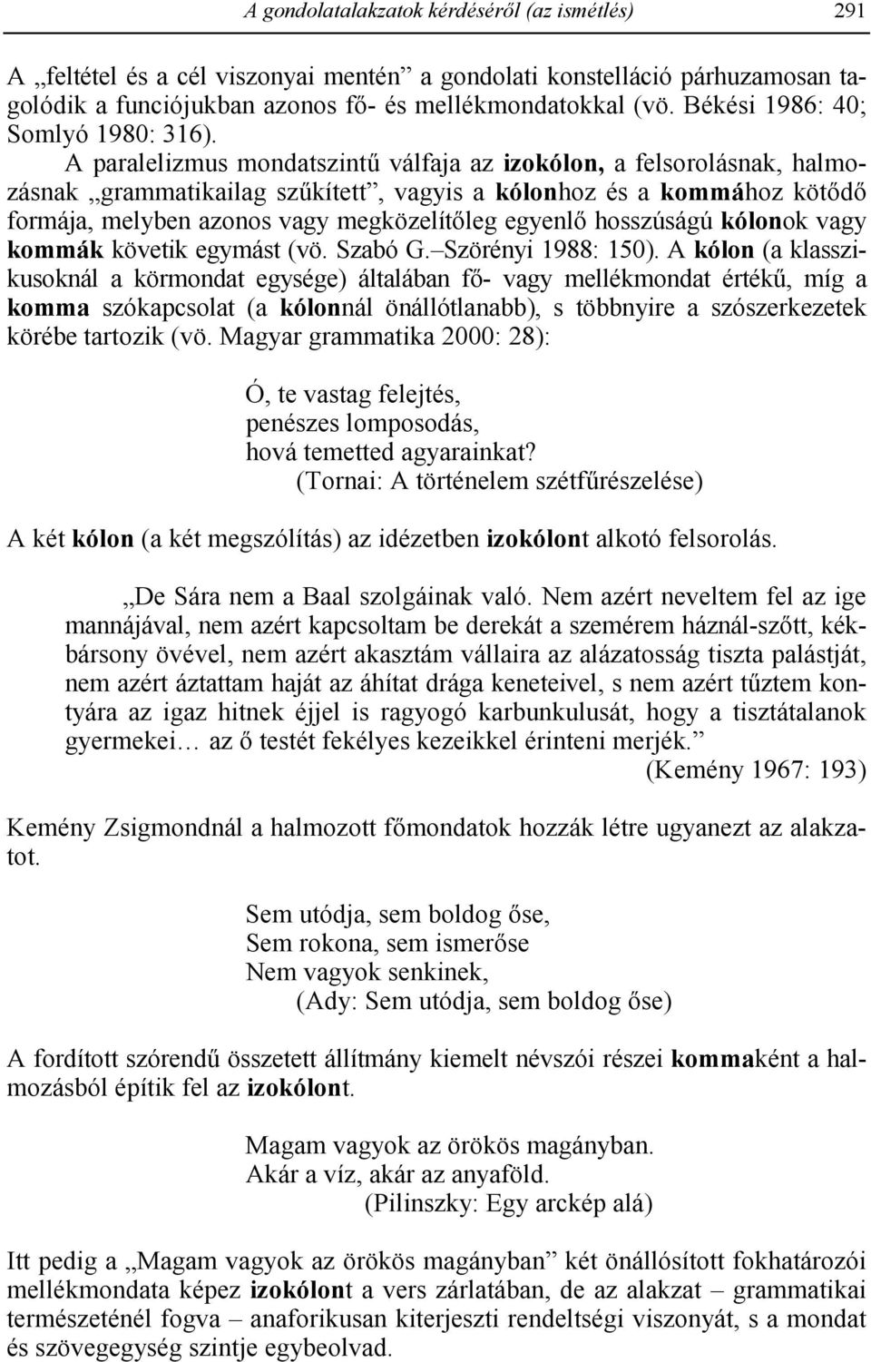 A paralelizmus mondatszint válfaja az izokólon, a felsorolásnak, halmozásnak grammatikailag szkített, vagyis a kólonhoz és a kommához köt-dformája, melyben azonos vagy megközelít-leg egyenl-