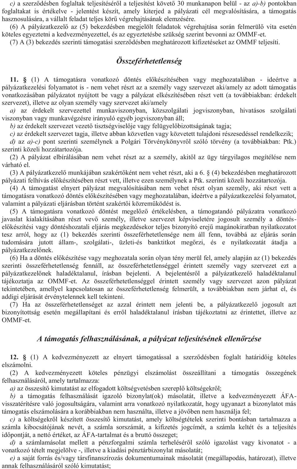 (6) A pályázatkezelő az (5) bekezdésben megjelölt feladatok végrehajtása során felmerülő vita esetén köteles egyeztetni a kedvezményezettel, és az egyeztetésbe szükség szerint bevonni az OMMF-et.