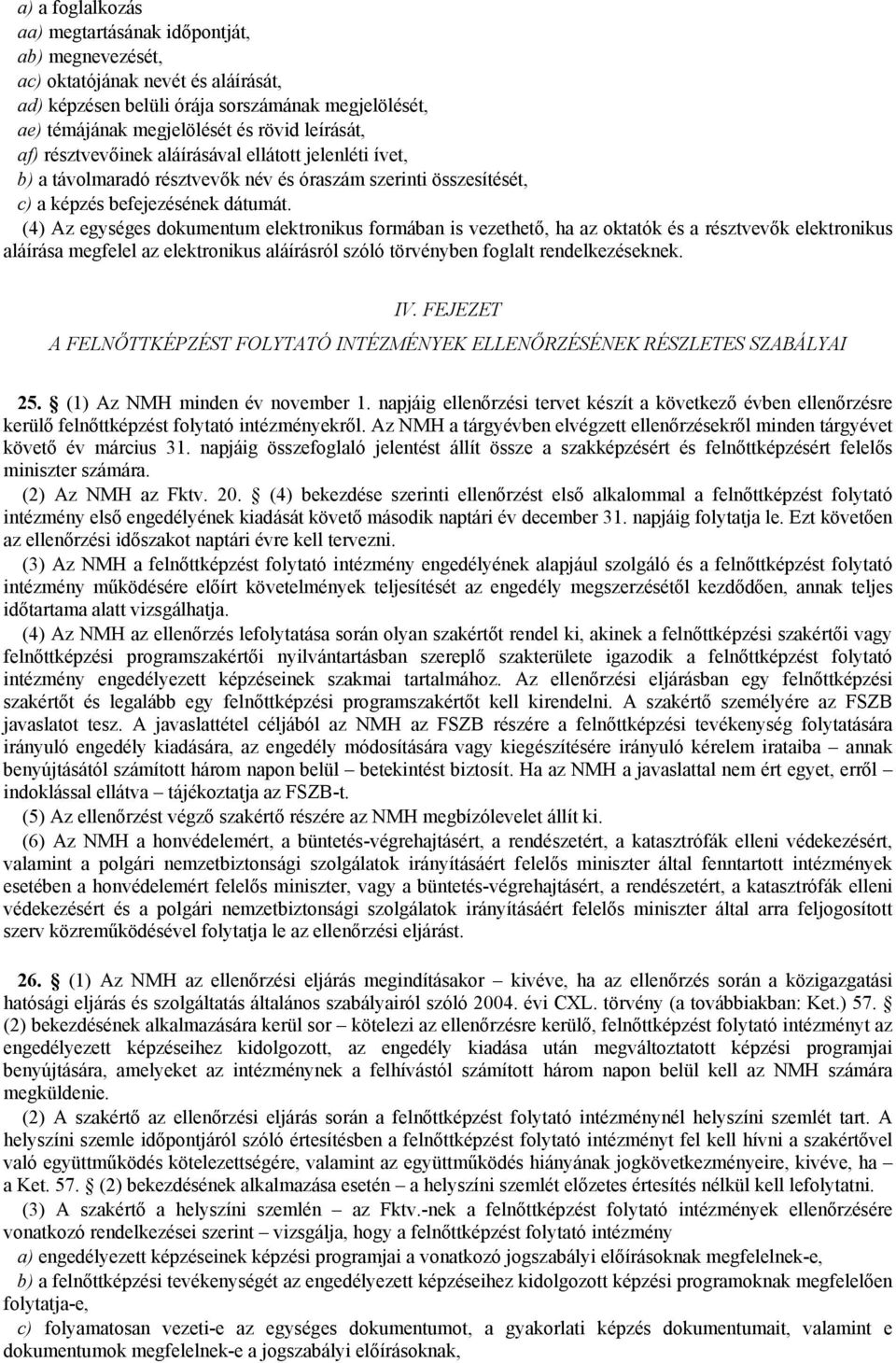 (4) Az egységes dokumentum elektronikus formában is vezethető, ha az oktatók és a résztvevők elektronikus aláírása megfelel az elektronikus aláírásról szóló törvényben foglalt rendelkezéseknek. IV.