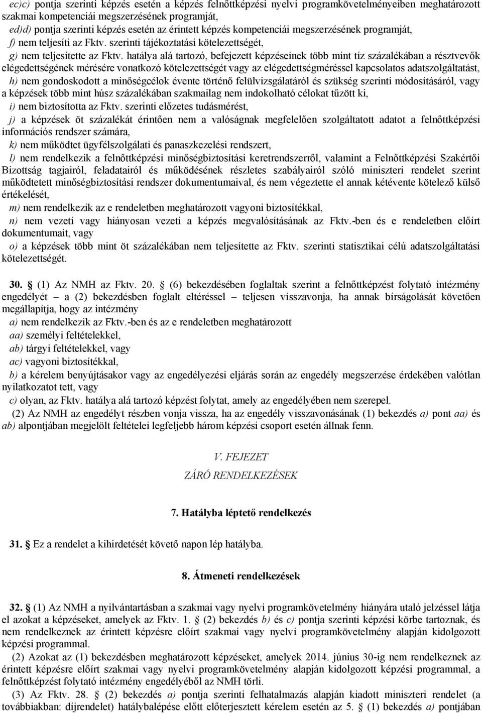 hatálya alá tartozó, befejezett képzéseinek több mint tíz százalékában a résztvevők elégedettségének mérésére vonatkozó kötelezettségét vagy az elégedettségméréssel kapcsolatos adatszolgáltatást, h)