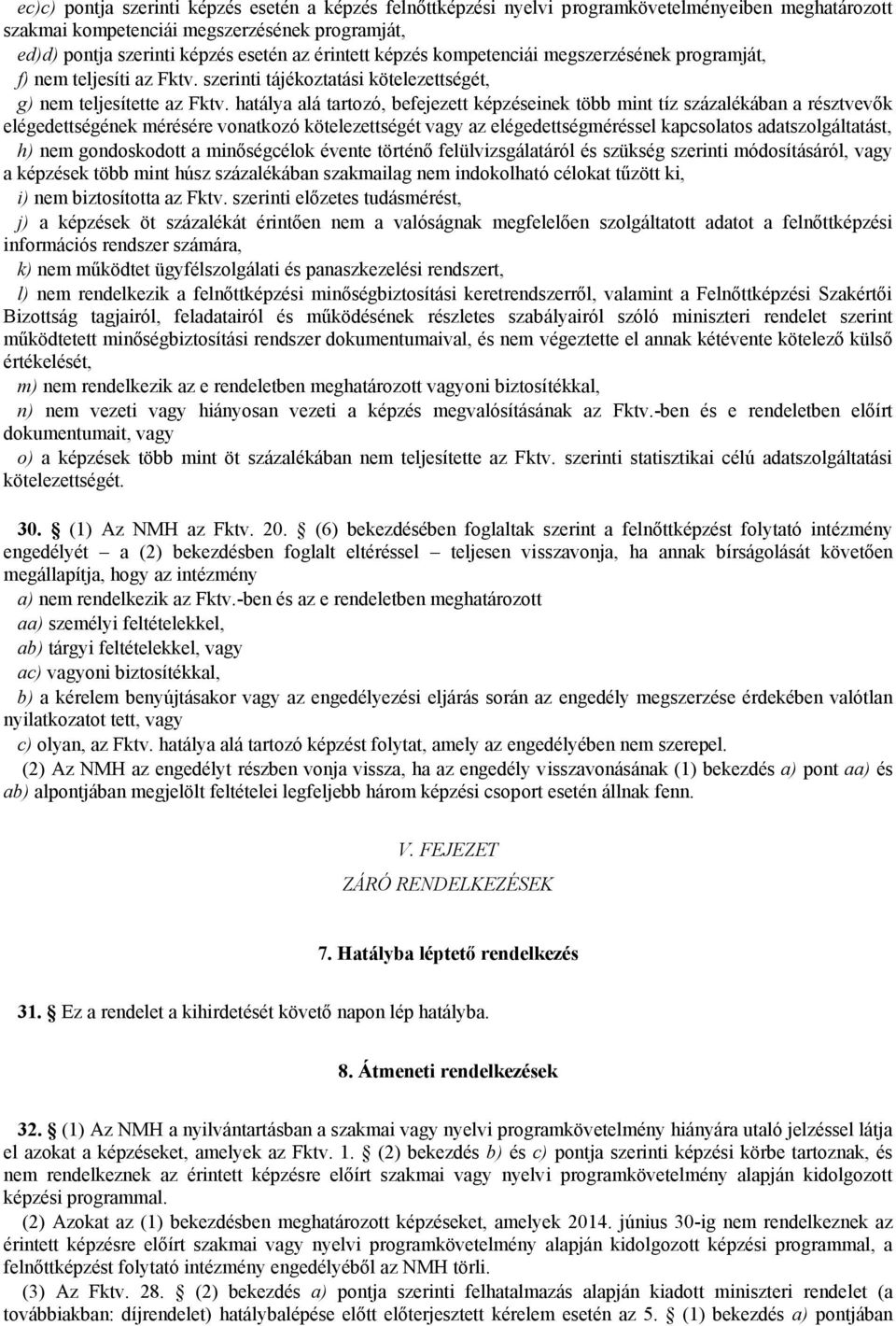 hatálya alá tartozó, befejezett képzéseinek több mint tíz százalékában a résztvevők elégedettségének mérésére vonatkozó kötelezettségét vagy az elégedettségméréssel kapcsolatos adatszolgáltatást, h)