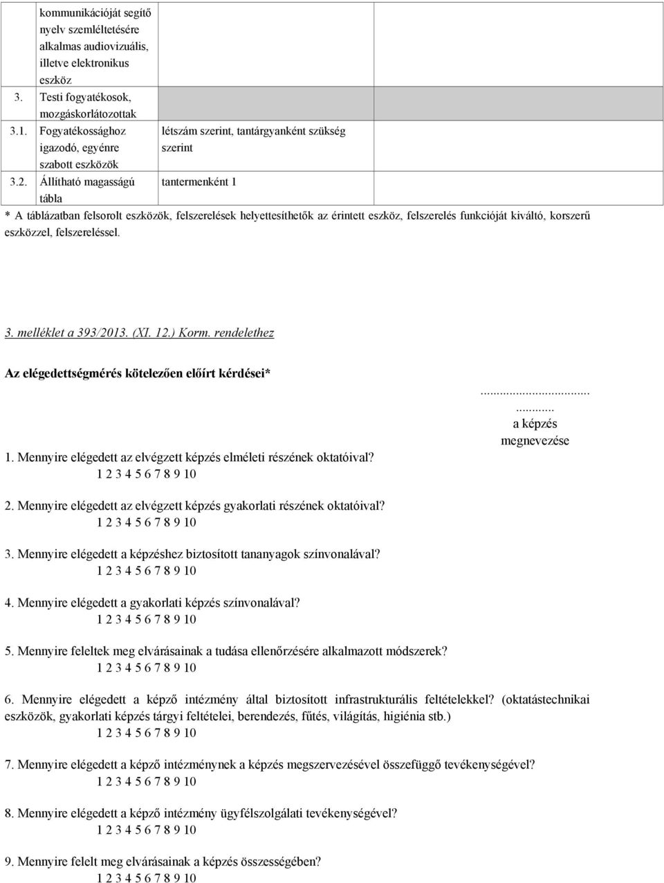 kiváltó, korszerű eszközzel, felszereléssel. 3. melléklet a 393/2013. (XI. 12.) Korm. rendelethez Az elégedettségmérés kötelezően előírt kérdései* 1.