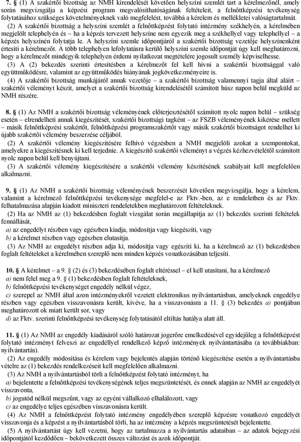 (2) A szakértői bizottság a helyszíni szemlét a felnőttképzést folytató intézmény székhelyén, a kérelmében megjelölt telephelyén és ha a képzés tervezett helyszíne nem egyezik meg a székhellyel vagy