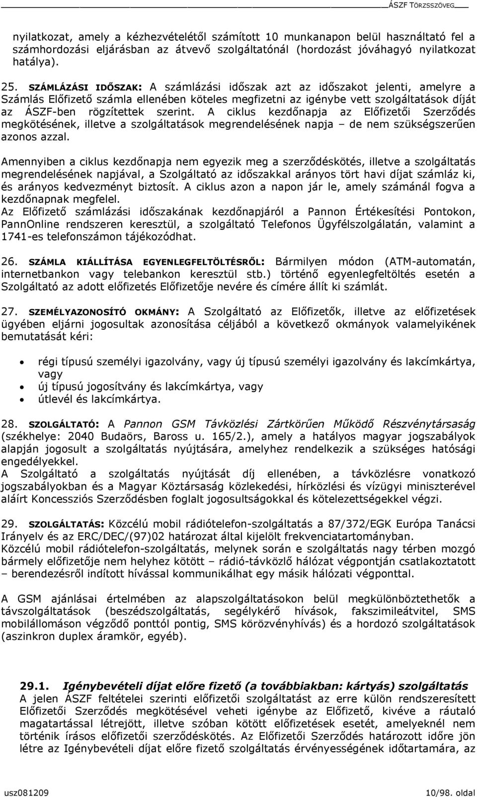 A ciklus kezdőnapja az Előfizetői Szerződés megkötésének, illetve a szolgáltatások megrendelésének napja de nem szükségszerűen azonos azzal.