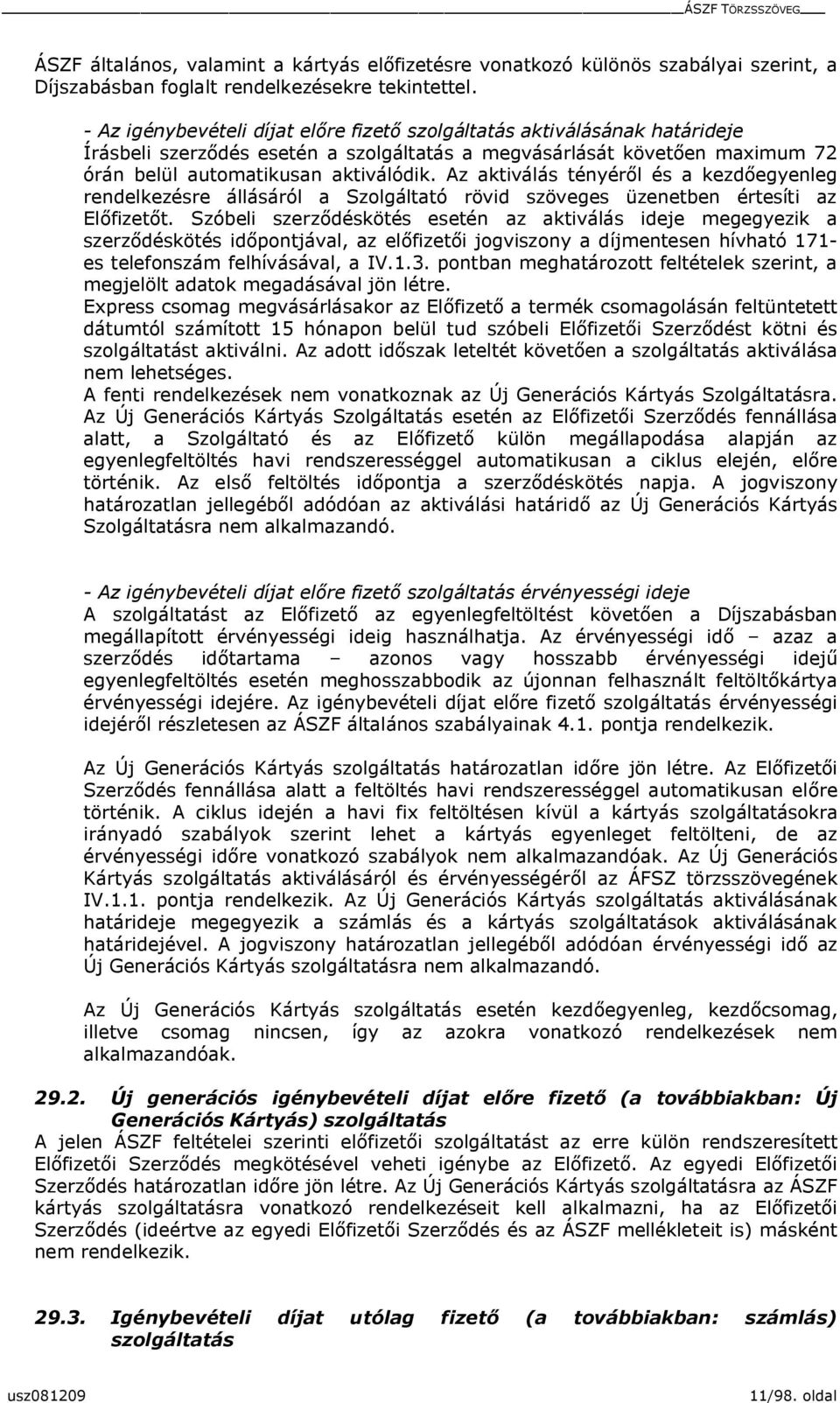 Az aktiválás tényéről és a kezdőegyenleg rendelkezésre állásáról a Szolgáltató rövid szöveges üzenetben értesíti az Előfizetőt.