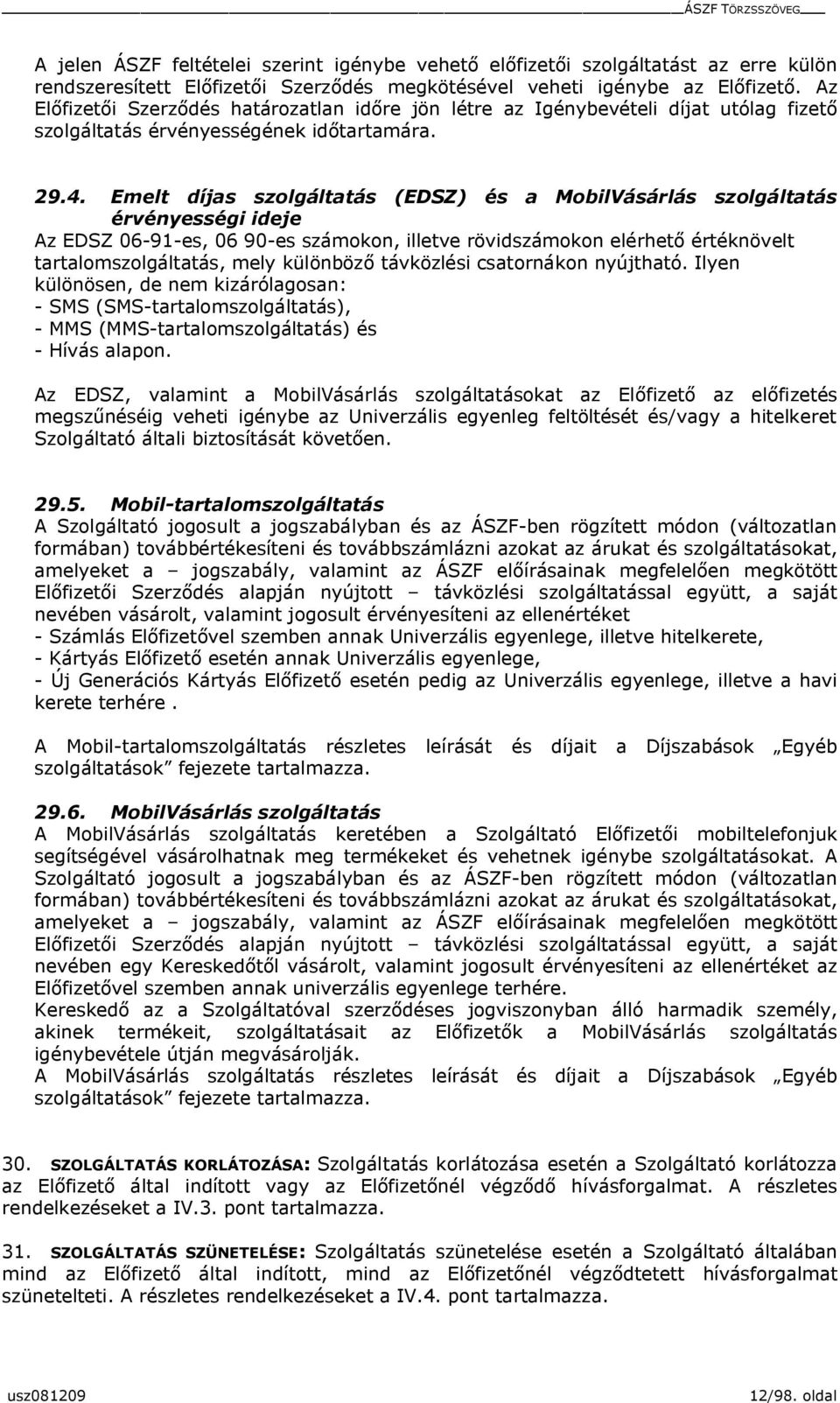 Emelt díjas szolgáltatás (EDSZ) és a MobilVásárlás szolgáltatás érvényességi ideje Az EDSZ 06-91-es, 06 90-es számokon, illetve rövidszámokon elérhető értéknövelt tartalomszolgáltatás, mely különböző