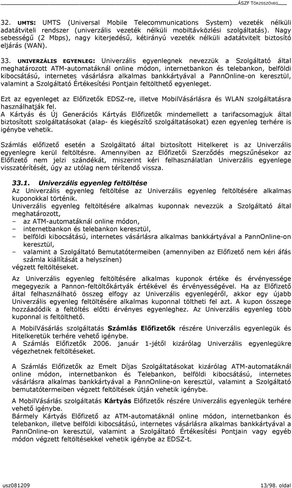 UNIVERZÁLIS EGYENLEG: Univerzális egyenlegnek nevezzük a Szolgáltató által meghatározott ATM-automatáknál online módon, internetbankon és telebankon, belföldi kibocsátású, internetes vásárlásra