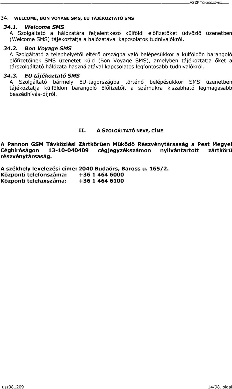 Bon Voyage SMS A Szolgáltató a telephelyétől eltérő országba való belépésükkor a külföldön barangoló előfizetőinek SMS üzenetet küld (Bon Voyage SMS), amelyben tájékoztatja őket a társzolgáltató
